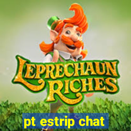 pt estrip chat